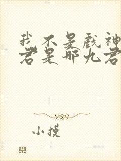 我不是戏神中九君是哪九君