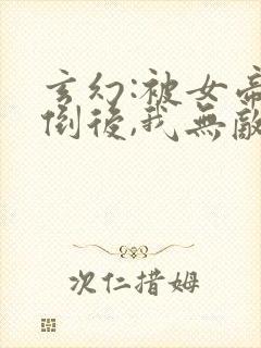 玄幻:被女帝推倒后,我无敌了在线版