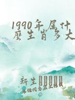1990年属什么生肖多大岁数