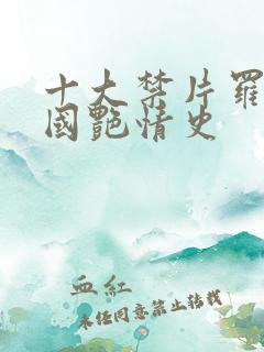 十大禁片罗马帝国艳情史