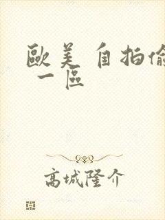 欧美 自拍偷拍 一区
