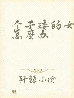 个子矮的女孩子怎么办