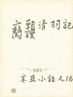六朝清羽记全文阅读