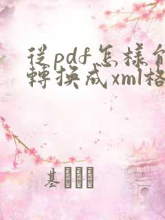 从pdf怎样能转换成xml格式