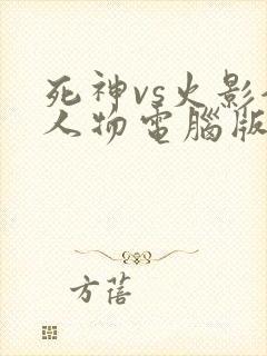 死神vs火影全人物电脑版下载