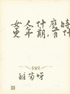 女人什么时候是更年期,有什么症状