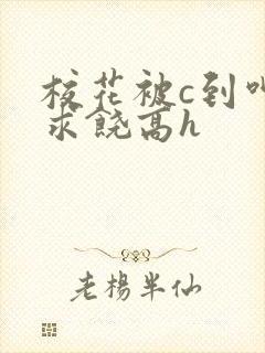 校花被c到呻吟求饶高h