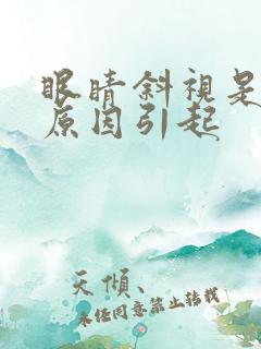 眼睛斜视是什么原因引起