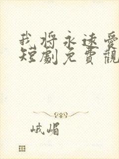 我将永远爱着你短剧免费观看全集