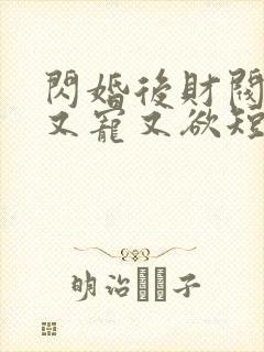 闪婚后财阀老公又宠又欲短剧