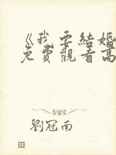 《我要结婚了》免费观看高清