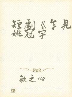 短剧《乍见欢》姚冠宇