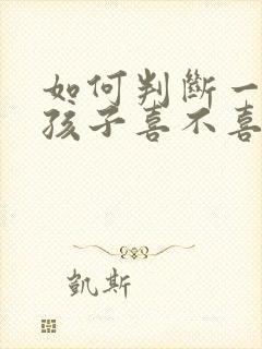 如何判断一个女孩子喜不喜欢你
