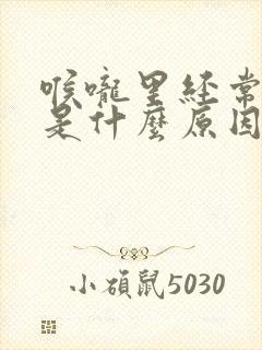 喉咙里经常有痰是什么原因