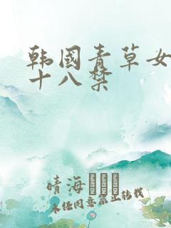 韩国青草女主播十八禁