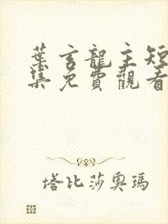 叶玄龙主短剧全集免费观看