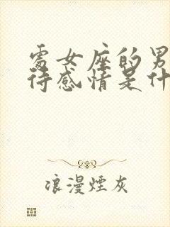 处女座的男人对待感情是什么态度