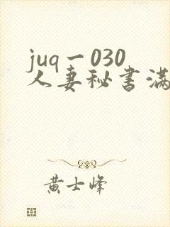 juq一030人妻秘书满是汗接吻