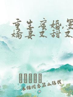 重生蜜婚,墨总娇妻又甜又撩