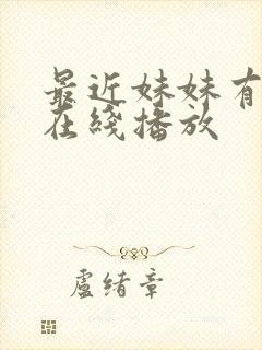最近妹妹有点怪在线播放