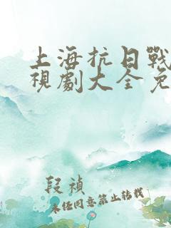 上海抗日战争电视剧大全免费观看