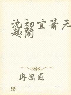 沈初宜萧元宸笔趣阁