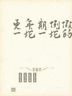 更年期例假血块一坨一坨的怎么回事
