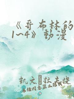 《哥布林的老巢1~4》动漫