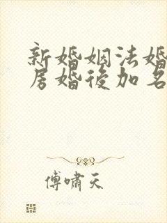 新婚姻法婚前买房婚后加名字