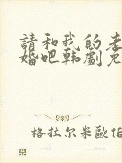 请和我的老公结婚吧韩剧免费在线完整版