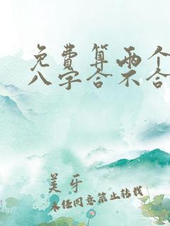 免费算两个人的八字合不合