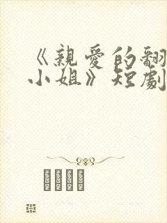 《亲爱的翻译官小姐》短剧