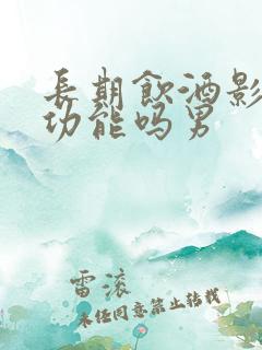长期饮酒影响性功能吗男