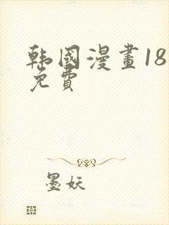 韩国漫画18禁免费