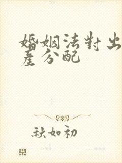 婚姻法对出轨财产分配