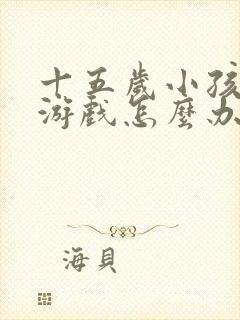 十五岁小孩沉迷游戏怎么办