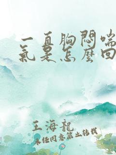 一直胸闷喘不上气是怎么回事