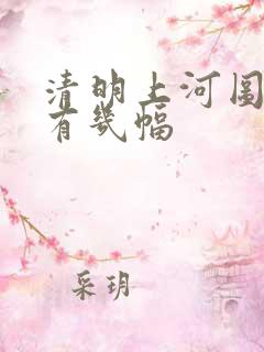 清明上河图真迹有几幅