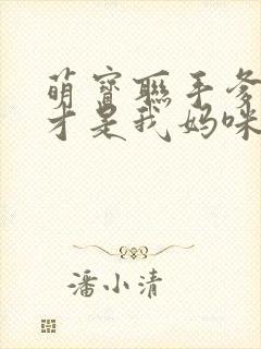 萌宝联手爹地这才是我妈咪短剧免费观看