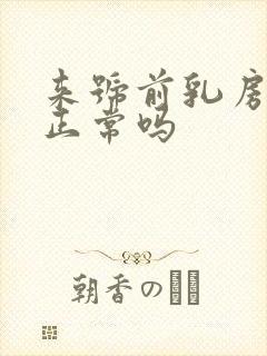 来号前乳房胀痛正常吗
