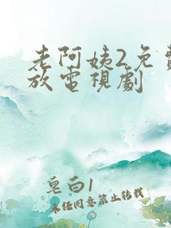 老阿姨2免费播放电视剧