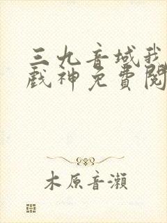 三九音域我不是戏神免费阅读