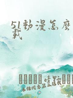 51动漫怎么下载