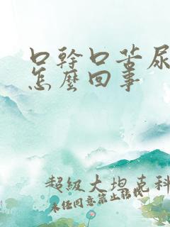 口干口苦尿多是怎么回事