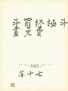 斗罗终极斗罗漫画免费
