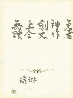 无上剑神免费阅读全文作者