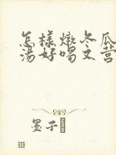 怎样炖冬瓜排骨汤好喝又营养
