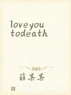 loveyoutodeath
