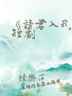 《请君入我怀》短剧