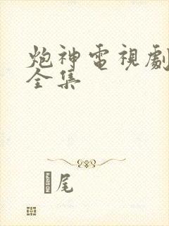 炮神电视剧免费全集